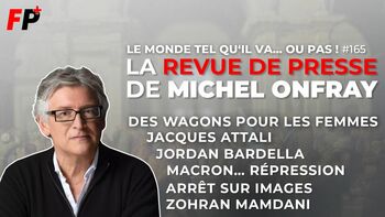 Le monde tel qu'il va… ou pas ! – la revue de presse de Michel Onfray (#165)
