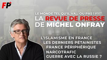 Le monde tel qu'il va… ou pas ! – la revue de presse de Michel Onfray (#167)