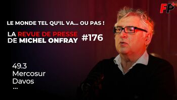 Le monde tel qu'il va… ou pas ! – la revue de presse de Michel Onfray (#176)