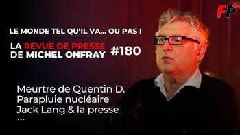 Le monde tel qu'il va… ou pas ! – la revue de presse de Michel Onfray (#180)