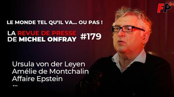 Le monde tel qu'il va… ou pas ! – la revue de presse de Michel Onfray (#179)
